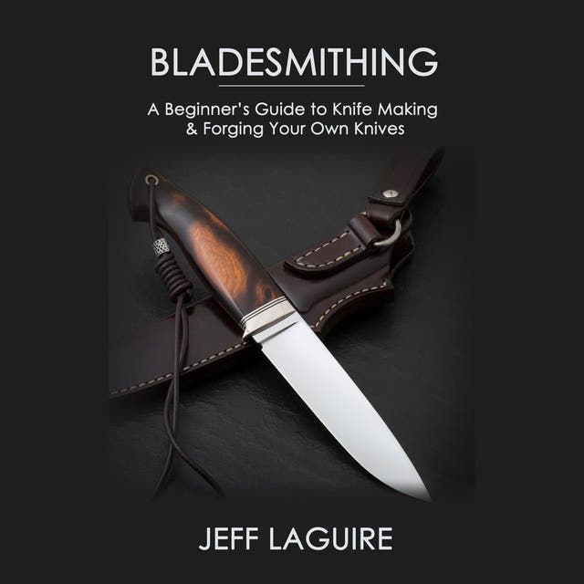 Bladesmithing A Beginner’s Guide to Knife Making & Your Own