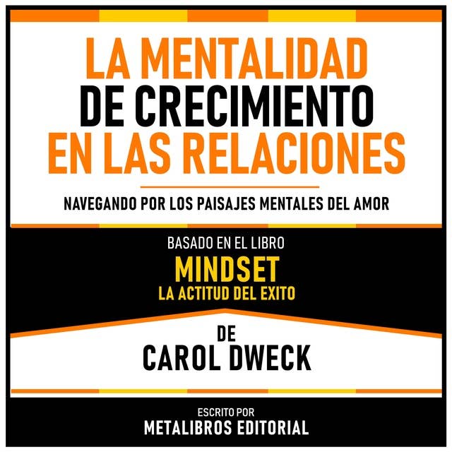 La Mentalidad De Crecimiento En Las Relaciones - Basado En El Libro Mindset - La Actitud Del Exito De Carol Dweck: Navegando Por Los Paisajes Mentales Del Amor