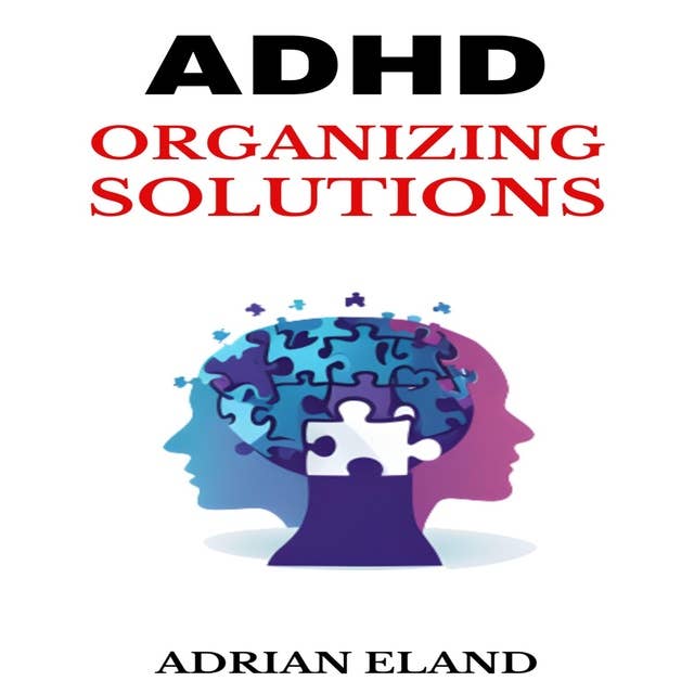 ADHD ORGANIZING SOLUTIONS: Practical Strategies for Decluttering Your Mind and Environment (2024 Guide for Beginners)