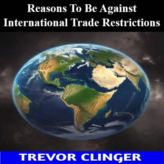Reasons To Be Against International Trade Restrictions