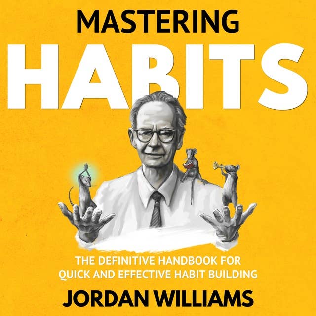 Mastering Habits: The Definitive Handbook for Quick and Effective Habit Building