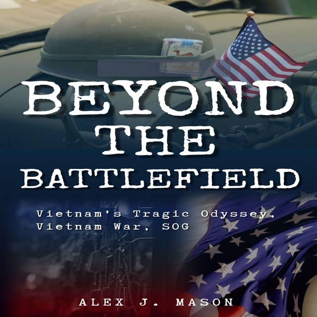 Beyond the Battlefield: Vietnam's Tragic Odyssey, Vietnam War, SOG