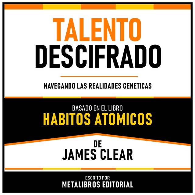 Talento Descifrado - Basado En El Libro Habitos Atomicos De James Clear: Navegando Las Realidades Geneticas