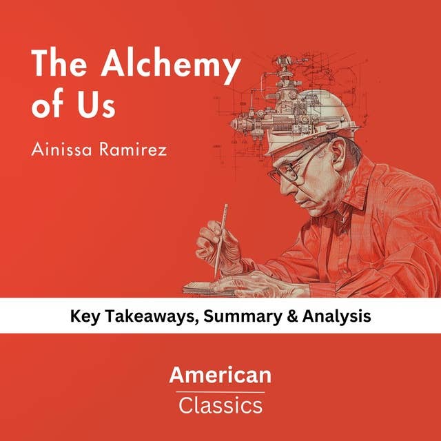 The Alchemy of Us by Ainissa Ramirez: key Takeaways, Summary & Analysis