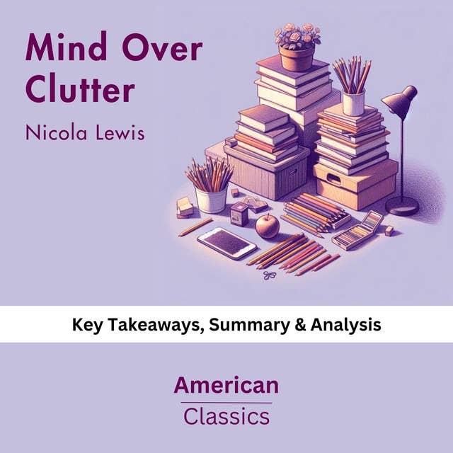 Mind Over Clutter by Nicola Lewis: key Takeaways, Summary & Analysis