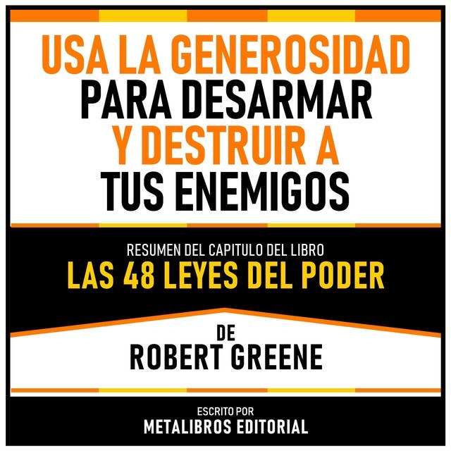 Usa La Generosidad Para Desarmar Y Destruir A Tus Enemigos - Resumen Del Capitulo Del Libro Las 48 Leyes Del Poder De Robert Greene