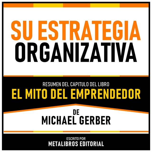 Su Estrategia Organizativa - Resumen Del Capitulo Del Libro El Mito Del Emprendedor De Michael Gerber