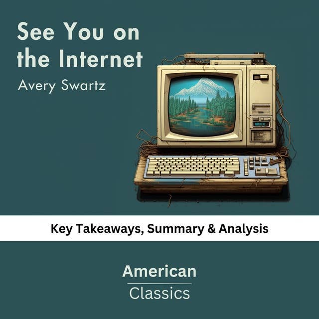 See You on the Internet by Avery Swartz: key Takeaways, Summary & Analysis