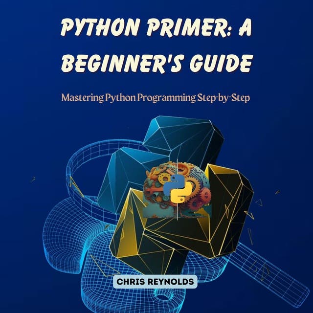 Python Primer A Beginner's Guide Mastering Python Programming Stepby