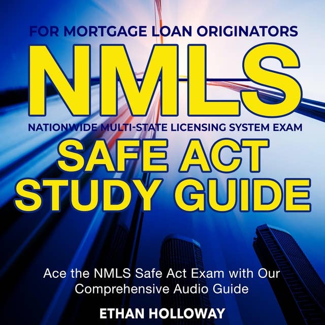 NMLS Safe Act Study Guide: Confidently Ace the Nationwide Mortgage Licensing System and Registry Exam on Your First Try | Over 200 Practice Questions with Detailed Explanations 
