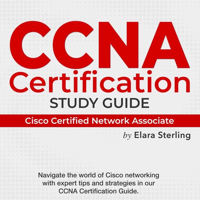 CCNA Certification: Cisco Certified Network Associate Study Guide 2024-2025: Ace Your Certification Exam on the First Try | Over 200 Expert Q&As | Realistic Practice Questions and Comprehensive Explanations