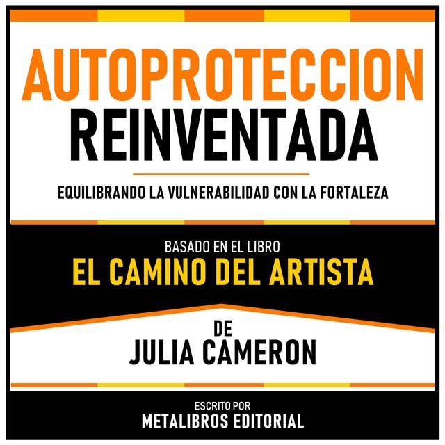 Autoproteccion Reinventada - Basado En El Libro El Camino Del Artista De Julia Cameron: Equilibrando La Vulnerabilidad Con La Fortaleza