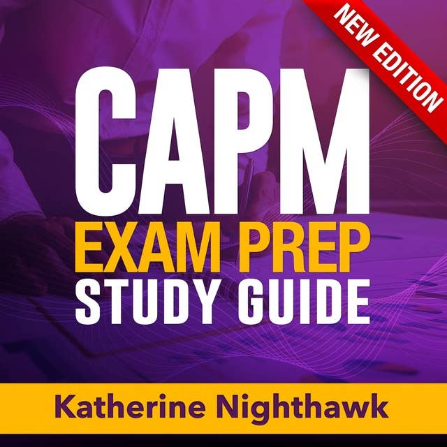 CAPM Exam Prep Study Guide: Ultimate CAPM Exam Mastery Guide: Your Cutting-Edge Resource for Conquering the Certified Associate in Project Management Exam | +200 Comprehensive Q&A | Your One-Stop-Shop for Exam Triumph.