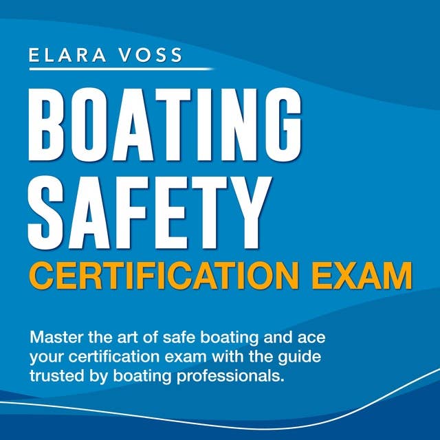 Boating Safety Certification Exam: Boater Certification Made Easy: Ace Your 2024-2025 Boating Safety License Exam on Your First Attempt | Over 200 Realistic Q&A | Detailed Answer Explanations to Ensure Your Success!