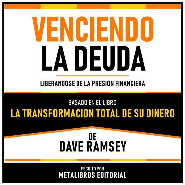 Venciendo La Deuda - Basado En El Libro La Transformacion Total De Su Dinero De Dave Ramsey: Liberandose De La Presion Financiera