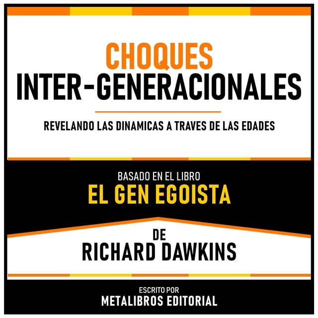 Choques Inter-Generacionales - Basado En El Libro El Gen Egoista De Richard Dawkins: Revelando Las Dinamicas A Traves De Las Edades