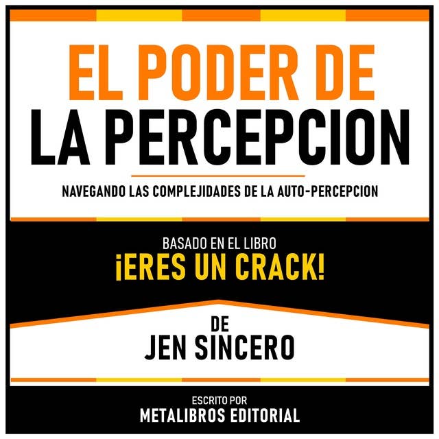El Poder De La Percepcion - Basado En El Libro ¡Eres Un Crack! De Jen Sincero: Navegando Las Complejidades De La Auto-Percepcion