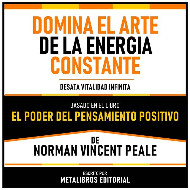 Domina El Arte De La Energia Constante - Basado En El Libro “El Poder Del Pensamiento Positivo” De Norman Vincent Peale: Desata Vitalidad Infinita