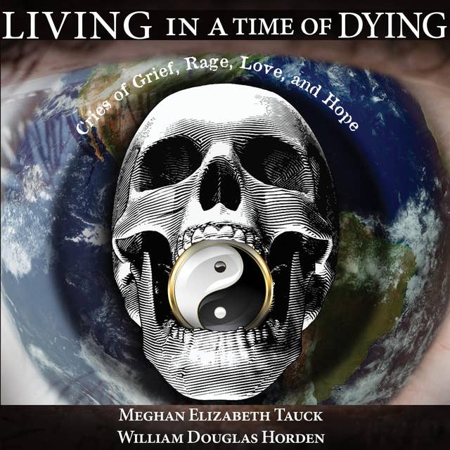Living in a Time of Dying: Cries of Grief, Rage, Love, and Hope