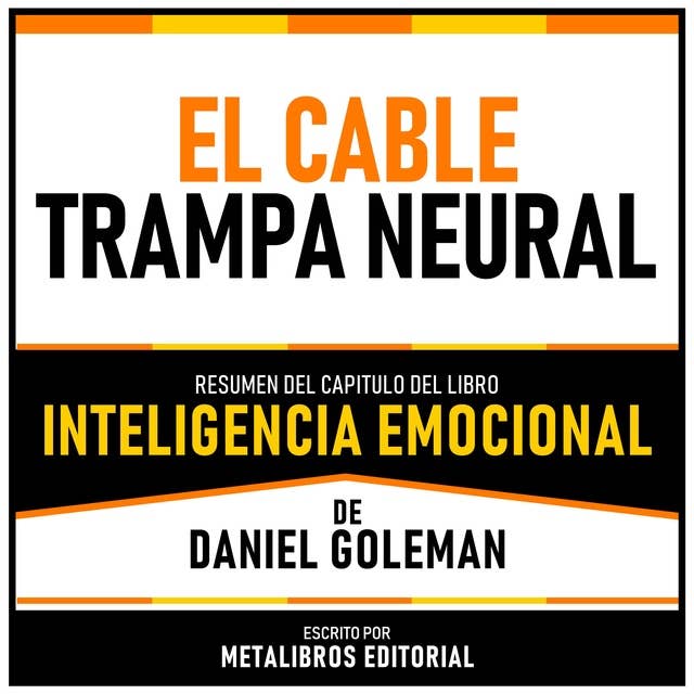 El Cable Trampa Neural - Resumen Del Capitulo Del Libro Inteligencia Emocional De Daniel Goleman