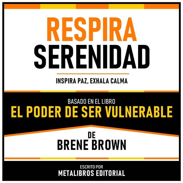 Respira Serenidad - Basado En El Libro El Poder De Ser Vulnerable De Brene Brown: Inspira Paz, Exhala Calma