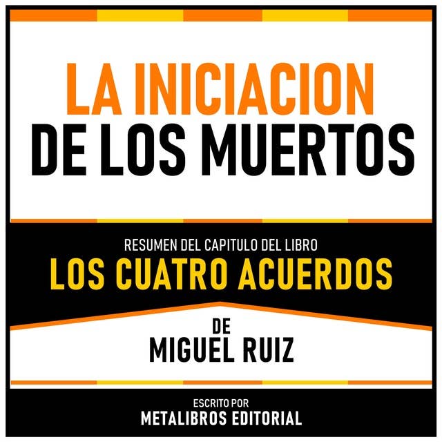 La Iniciacion De Los Muertos - Resumen Del Capitulo Del Libro Los Cuatro Acuerdos De Miguel Ruiz 