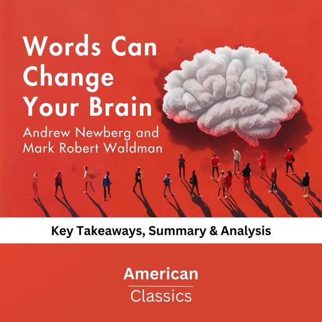 Words Can Change Your Brain by Andrew Newberg and Mark Robert Waldman: key Takeaways, Summary & Analysis