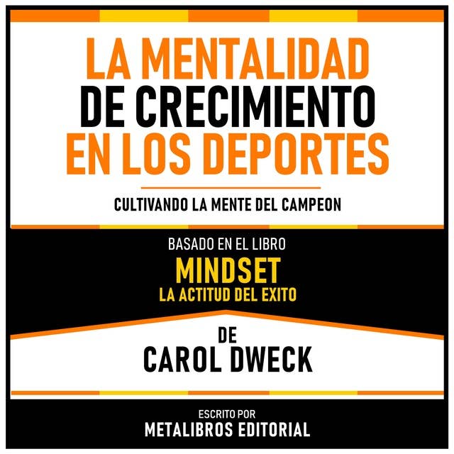 La Mentalidad De Crecimiento En Los Deportes - Basado En El Libro Mindset - La Actitud Del Exito De Carol Dweck: Cultivando La Mente Del Campeon
