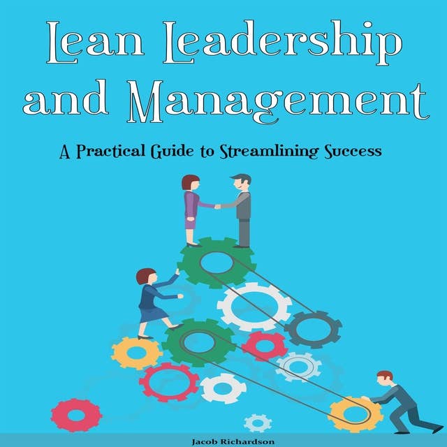 Lean Leadership and Management: A Practical Guide to Streamlining Success