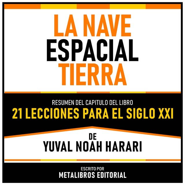 La Nave Espacial Tierra - Resumen Del Capitulo Del Libro 21 Lecciones Para El Siglo XXI De Yuval Noah Harari