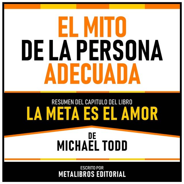 El Mito De La Persona Adecuada - Resumen Del Capitulo Del Libro La Meta Es El Amor De Michael Todd