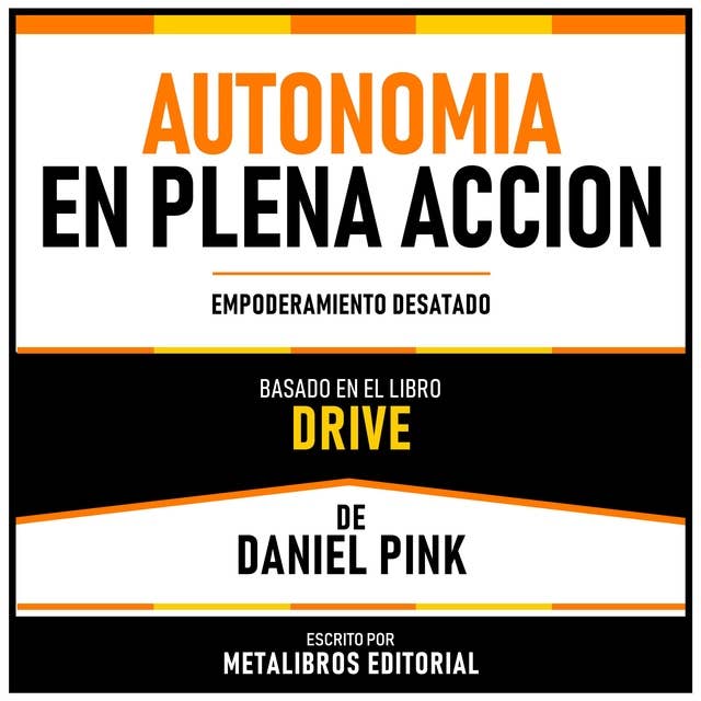 Autonomia En Plena Accion - Basado En El Libro Drive De Daniel Pink: Empoderamiento Desatado