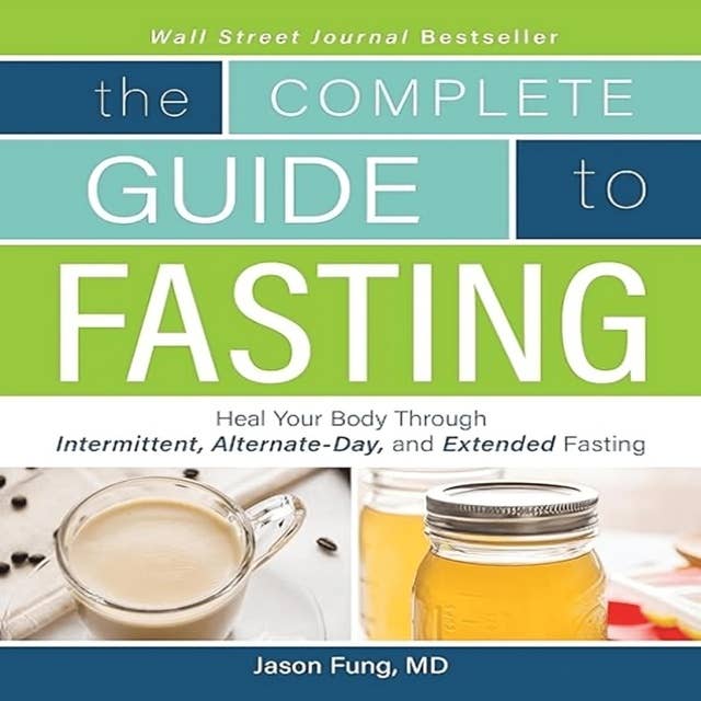 The Complete Guide to Fasting: Heal Your Body Through Intermittent, Alternate-Day, and Extended Fasting by Dr. Jason Fung