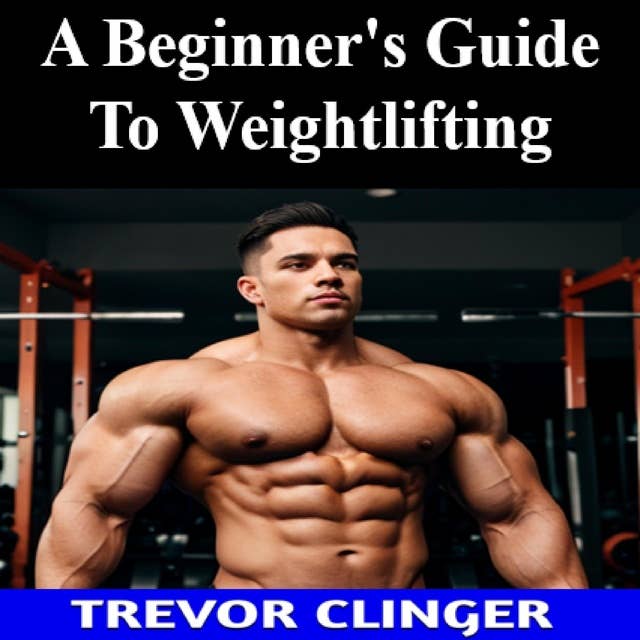 A Beginner's Guide To Weightlifting