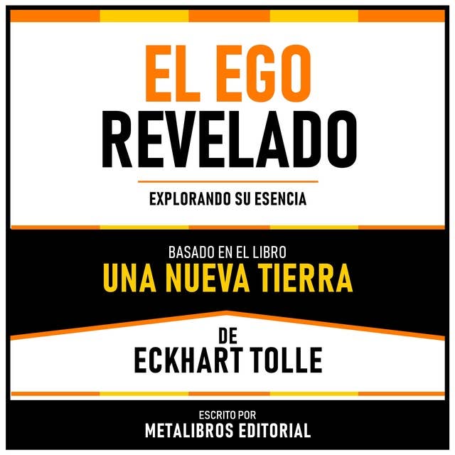 El Ego Revelado - Basado En El Libro Una Nueva Tierra De Eckhart Tolle: Explorando Su Esencia