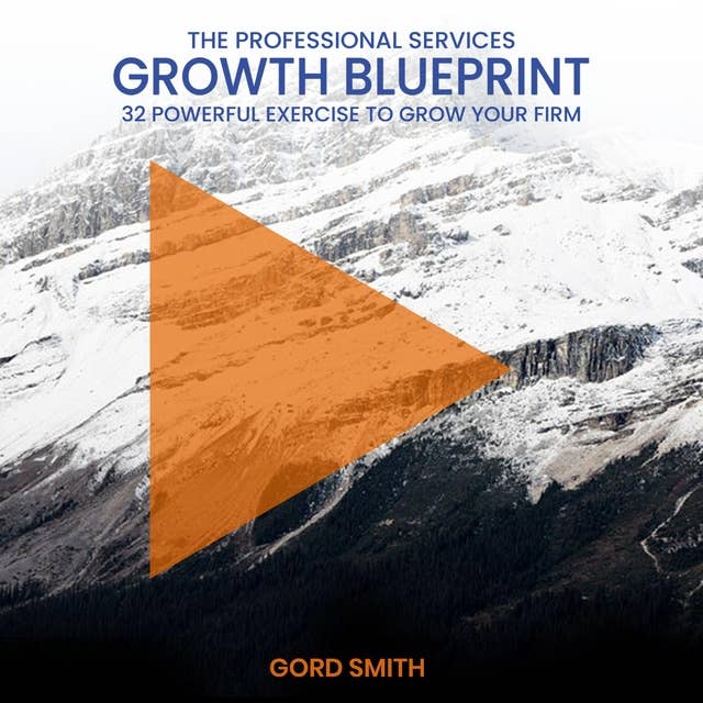 The Professional Services Growth Blueprint: 32 Powerful Exercises to Grow Your Firm