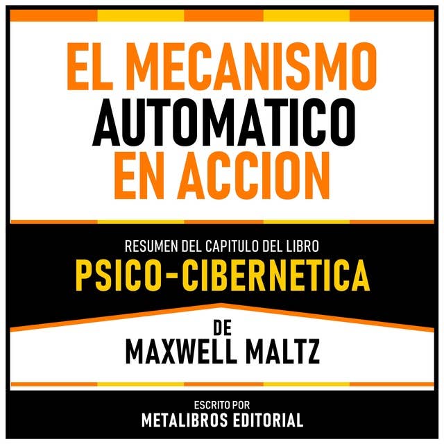 El Mecanismo Automatico En Accion - Resumen Del Capitulo Del Libro Psico-Cibernetica De Maxwell Maltz