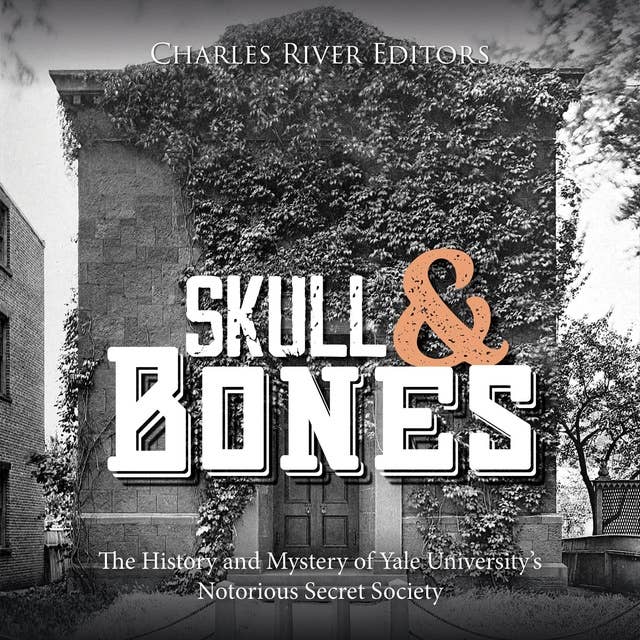Skull and Bones: The History and Mystery of Yale University’s Notorious Secret Society