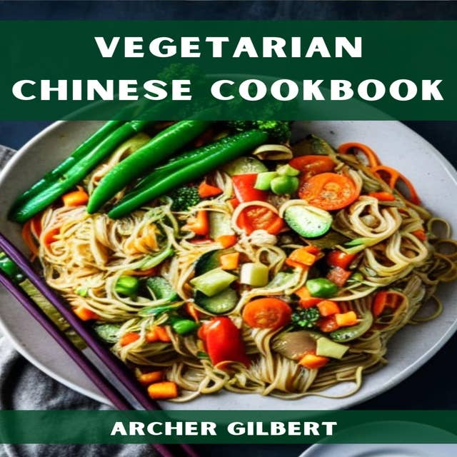 VEGETARIAN CHINESE COOKBOOK: Plant-Based Delights from the Middle Kingdom (2023 Guide for Beginners)
