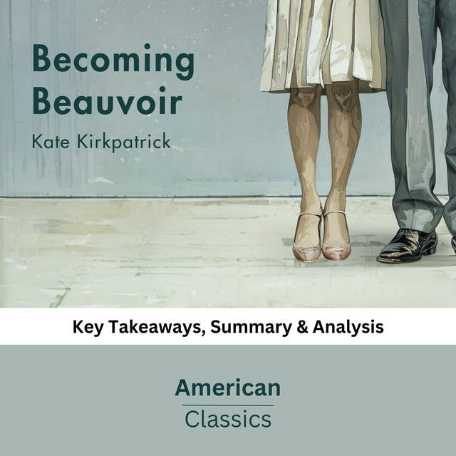 Becoming Beauvoir by Kate Kirkpatrick: key Takeaways, Summary & Analysis