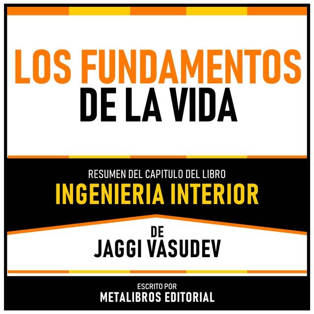 Los Fundamentos De La Vida - Resumen Del Capitulo Del Libro Ingenieria Interior De Jaggi Vasudev