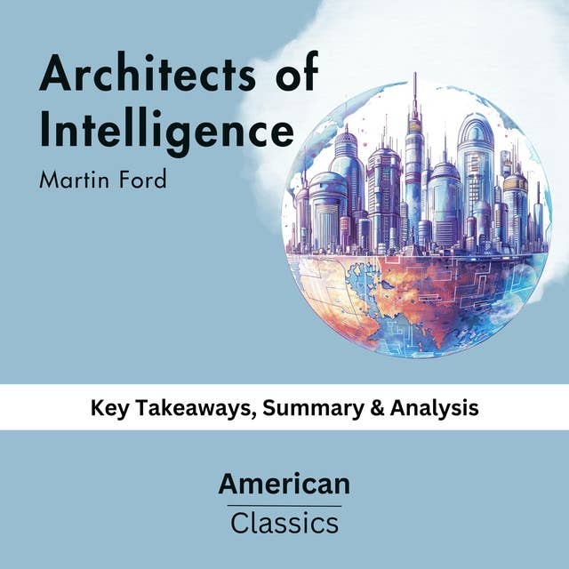 Architects of Intelligence by Martin Ford: key Takeaways, Summary & Analysis
