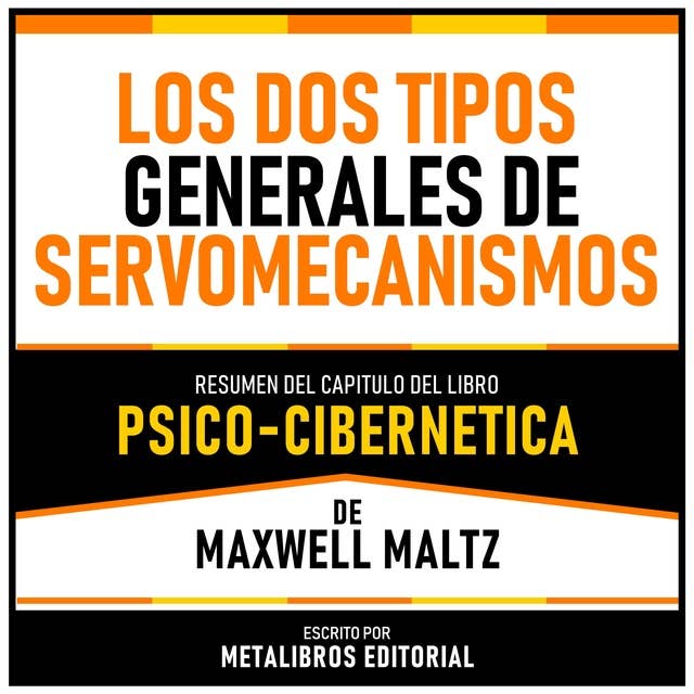 Los Dos Tipos Generales De Servomecanismos - Resumen Del Capitulo Del Libro Psico-Cibernetica De Maxwell Maltz