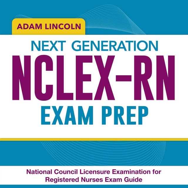 Next Generation NCLEX-RN Exam Prep: Your Essential Guide to Mastering the National Council Licensure Examination for Registered Nurses | Over 200 Thoroughly Explained Q&A | Triumph on Your Initial Try!