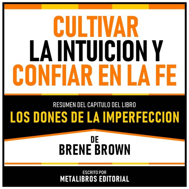 Cultivar La Intuicion Y Confiar En La Fe - Resumen Del Capitulo Del Libro Los Dones De La Imperfeccion De Brene Brown