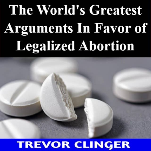 The World's Greatest Arguments In Favor of Legalized Abortion