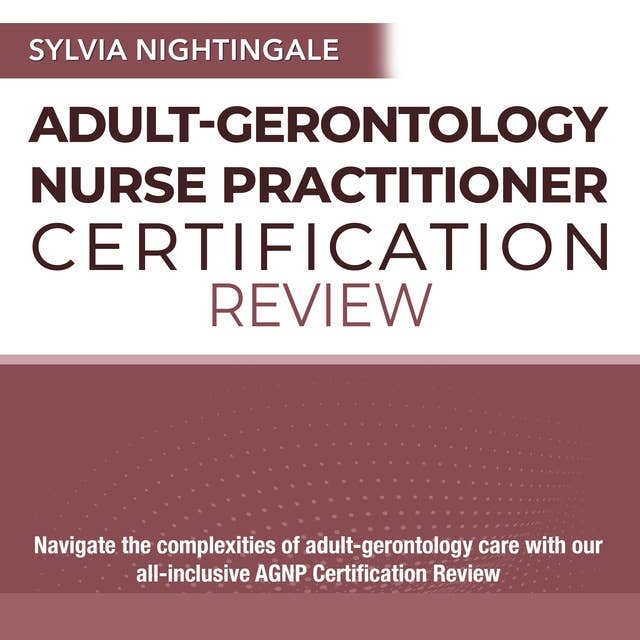 AGNP Review: Pass the Adult-Gerontology Nurse Practitioner Certification Exam: 2024-2025 Edition | Over 200 Practice Questions | Detailed Explanations and Realistic Scenarios to Ensure Your Success