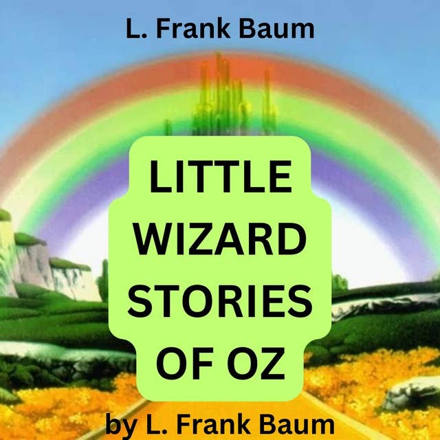 L. Frank Baum: Little Wizard Stories of OZ