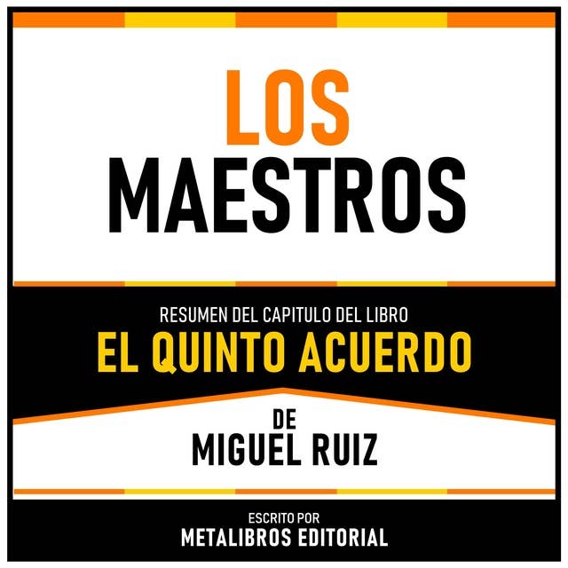 Los Maestros - Resumen Del Capitulo Del Libro El Quinto Acuerdo De Miguel Ruiz