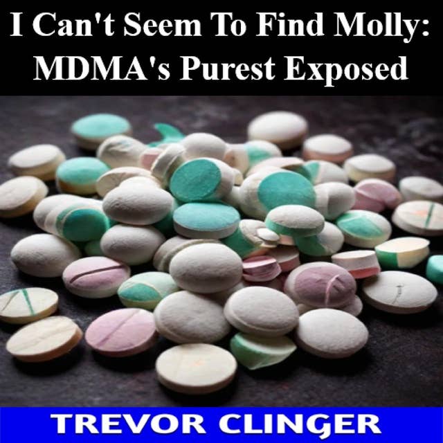 I Can't Seem To Find Molly: MDMA's Purest Exposed